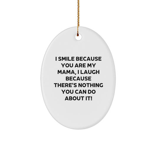 Funny Mama Oval Ornament Gifts from Family Friends with I Smile Because You Are My Mama, I Laugh Because There's Nothing You Can Do About It - Image 1