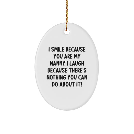 Funny Nanny Gifts from Family Members, Christmas Unique Gifts for Nanny, Oval Ornament with 'I Smile Because You Are My Nanny, I Laugh Because There's Nothing You Can Do About It!' - Image 1