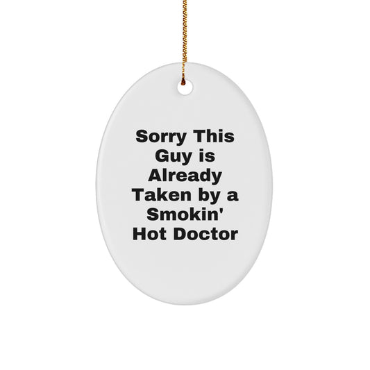 Christmas Funny Gifts from Friends - Oval Ornament for Doctor - Sorry This Guy Is Already Taken By A Smokin' Hot Doctor - Image 1