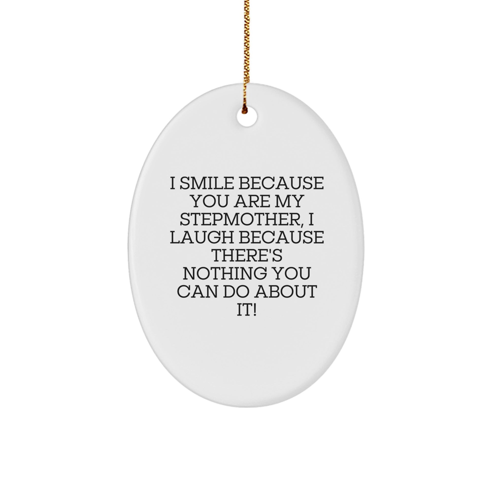 Funny Stepmother Gifts from Men to Women - Christmas Unique Oval Ornament with I Smile Because You Are My Stepmother, I Laugh Because There's Nothing You Can Do About It! - Image 1