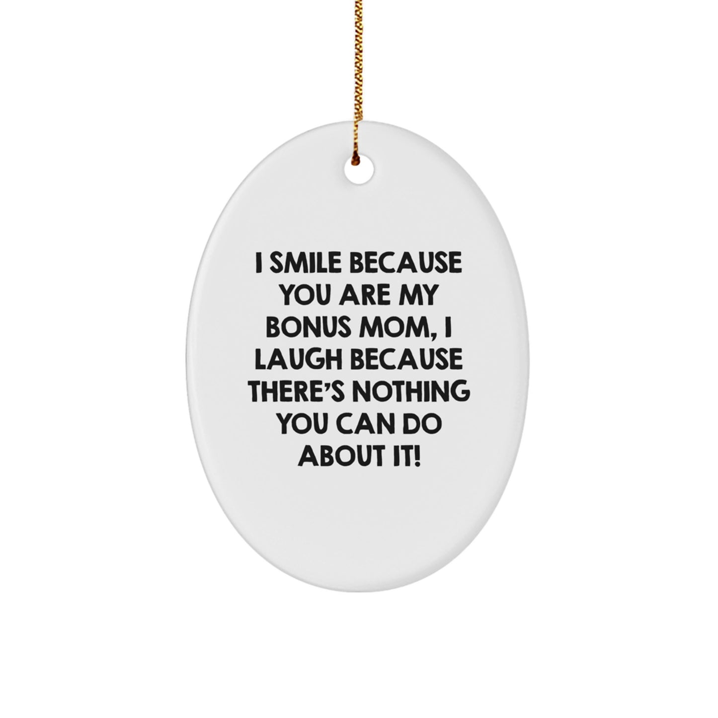 Funny Bonus Mom Gifts for Christmas - Oval Ornament with I Smile Because You Are My Bonus Mom, I Laugh Because There's Nothing You Can Do About It! Quote, Gifts from Family or Friends - Image 1