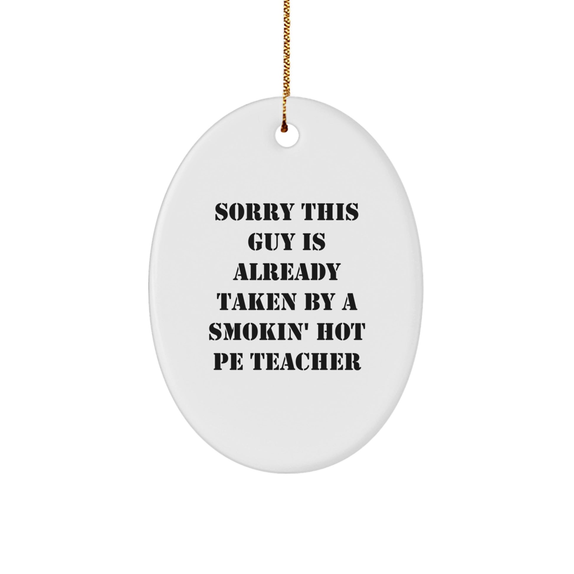 Funny PE Teacher Gifts - Oval Ornament with Sorry This Guy Is Already Taken Quote, Gifts for PE Teachers, Christmas Unique Gifts from Men, Gifts for Men - Image 1