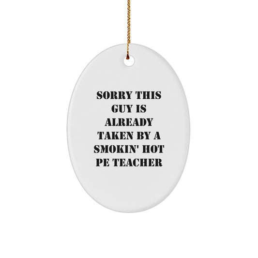 Funny PE Teacher Gifts - Oval Ornament with Sorry This Guy Is Already Taken Quote, Gifts for PE Teachers, Christmas Unique Gifts from Men, Gifts for Men - Image 1