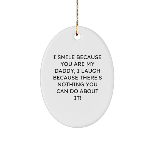Funny Daddy Oval Ornament I Smile Because You Are My Daddy, I Laugh Because There's Nothing You Can Do About It! Gifts for Daddy from Family - Image 1