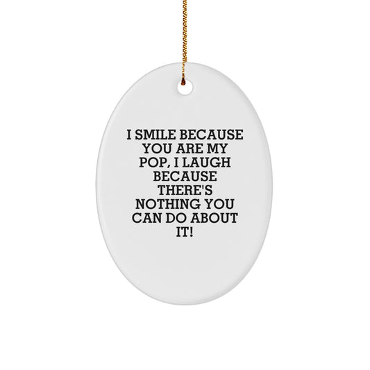 Funny Pop Oval Ornament Gifts from Family for Pop, Unique Christmas Unique Gifts, I Smile Because You Are My Pop, I Laugh Because There's Nothing You Can Do About It! - Image 1
