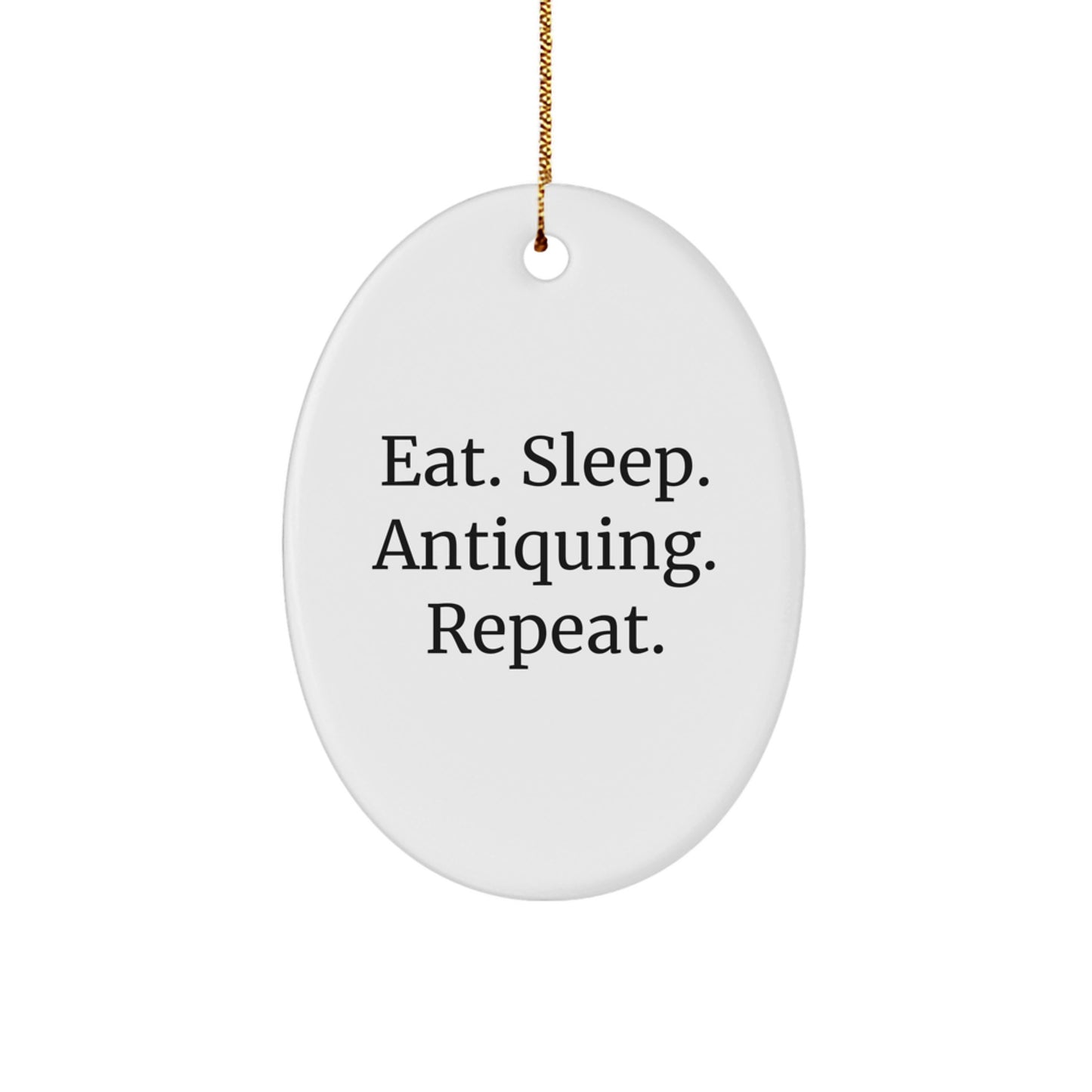 Antiquing Gifts from Friends and Family - Eat. Sleep. Antiquing. Repeat. Oval Ornament, White, 3.25" tall - Image 1