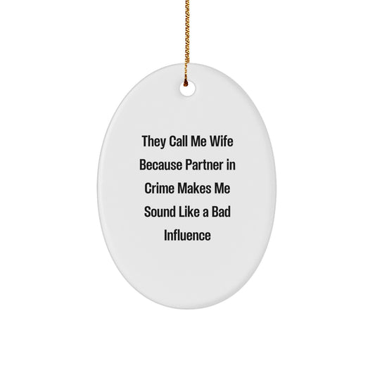 Funny Wife Oval Ornament, Gifts from Men to Wife for Christmas Unique Gifts, They Call Me Wife Because Partner In Crime Makes Me Sound Like A Bad Influence, Wife Decorations - Image 1