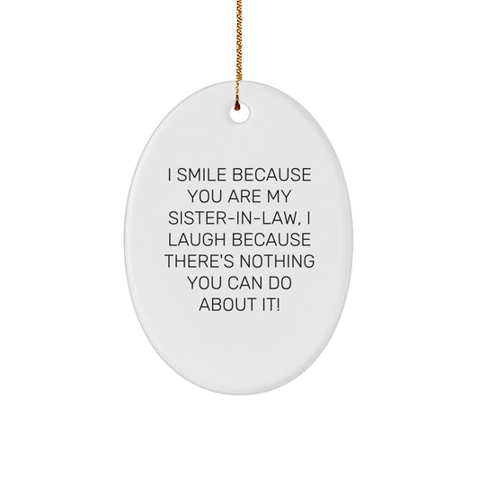 Funny Sister-in-law Christmas Unique Gifts from Family - Oval Ornament I Smile Because You Are My Sister-in-law, I Laugh Because There's Nothing You Can Do About It! - Image 1