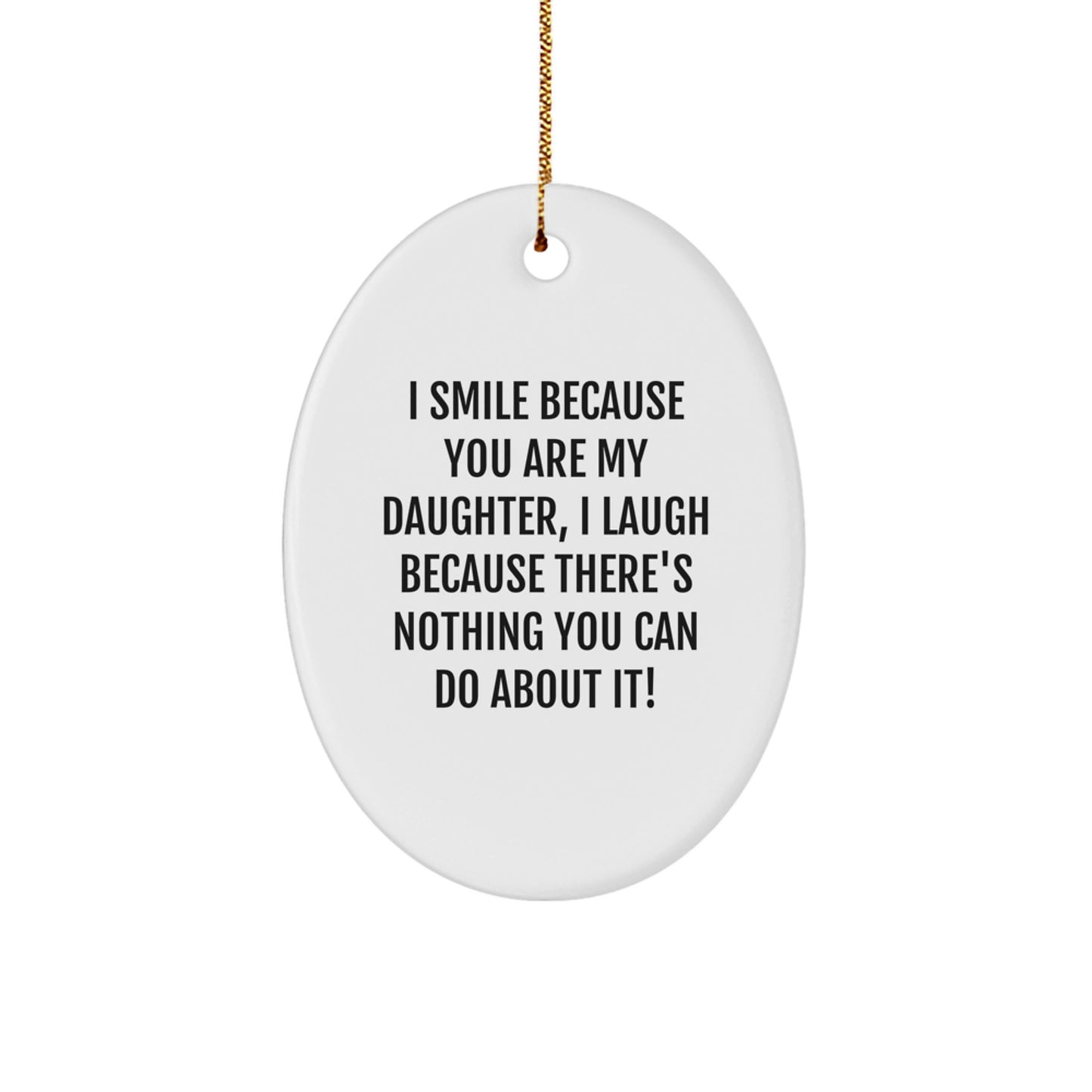 Funny Daughter Gifts, Oval Ornament for Daughter, I Smile Because You Are My Daughter, Perfect Christmas Unique Gift for Daughter from Mom, Daughter Gift - Image 1