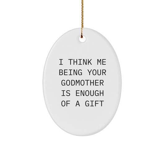 Cute Godmother Gifts for Her, Funny Oval Ornament 'I Think Me Being Your Godmother Is Enough Of A Gift' Gifts from Family to Godmother - Image 1