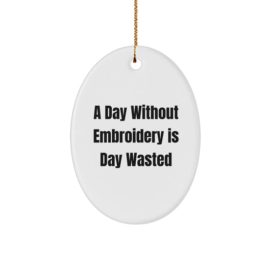 Funny Embroidery Gifts from Friends for Embroidery Lovers, Oval Ornament, Christmas Unique Ornaments, A Day Without Embroidery Is Day Wasted - Image 1