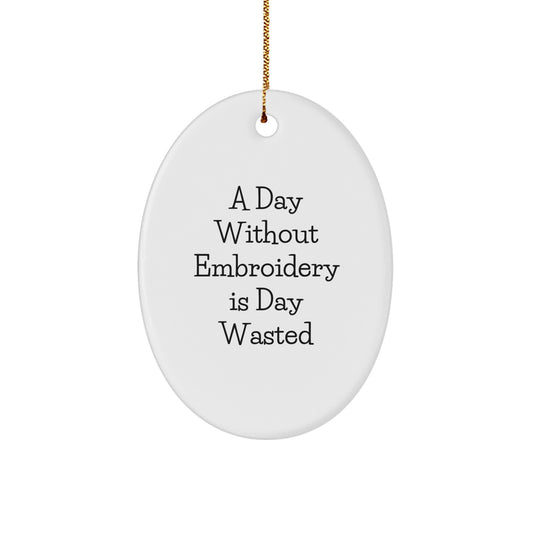 Funny Embroidery Gifts from Men, Women, or Friends for Embroidery Lovers - Oval Ornament with 'A Day Without Embroidery Is Day Wasted' Quote for Christmas Unique Gifts - Image 1