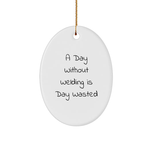 Funny Welding Gifts for Men - Oval Ornament with 'A Day Without Welding Is Day Wasted' Quote, Gifts from Friends and Family, Christmas Unique Decorations - Image 1