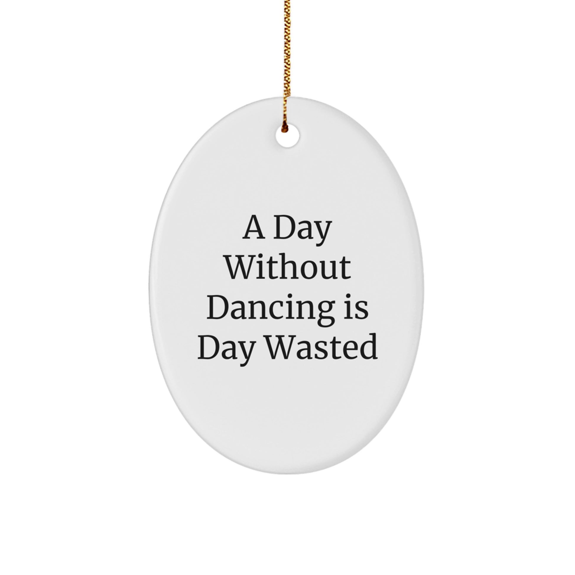 Funny Dancing Gifts for Men Women Friends Family - Oval Ornament A Day Without Dancing Is Day Wasted - Image 1