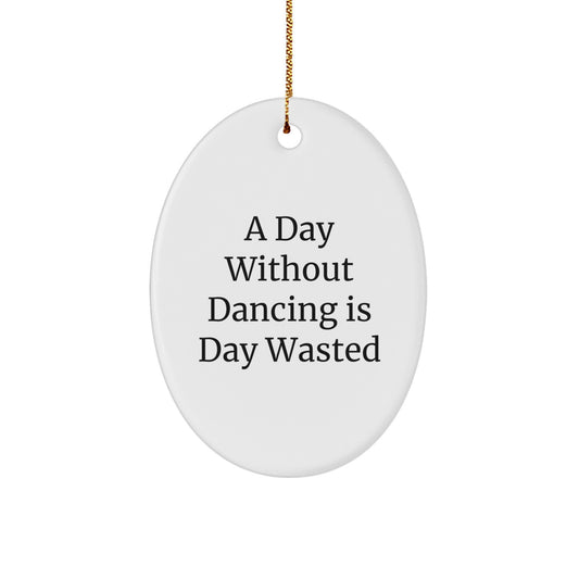 Funny Dancing Gifts for Men Women Friends Family - Oval Ornament A Day Without Dancing Is Day Wasted - Image 1