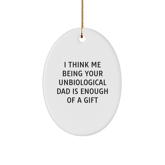 Funny Unbiological Dad Christmas Unique Gifts from Men to Unbiological Dad Oval Ornament, Quote: 'I Think Me Being Your Unbiological Dad Is Enough Of A Gift' - Image 1