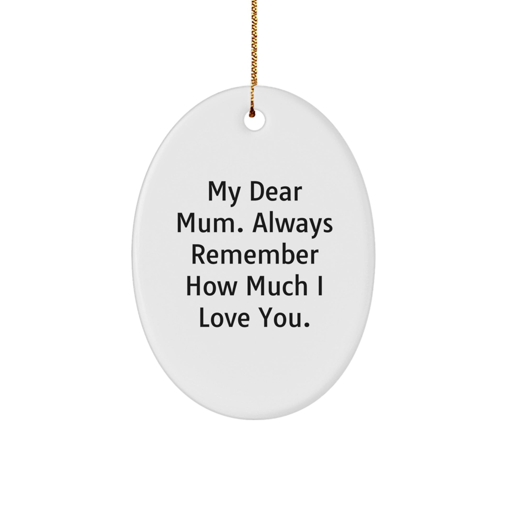 Christmas Unique Gifts for Mum - 'My Dear Mum. Always Remember How Much I Love You.' Oval Ornament, Gifts from Family, Gifts for Mum - Image 1