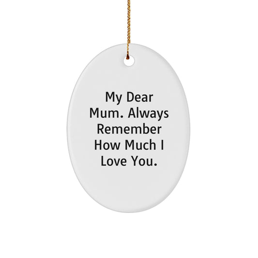Christmas Unique Gifts for Mum - 'My Dear Mum. Always Remember How Much I Love You.' Oval Ornament, Gifts from Family, Gifts for Mum - Image 1