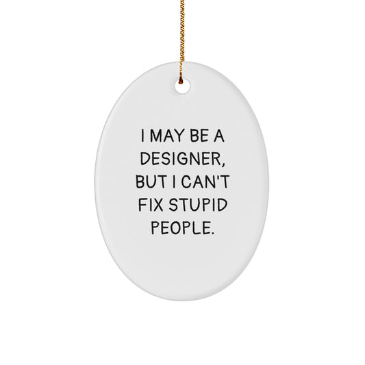 Funny Designer Oval Ornament Gifts from Men to Women Friends, 'I May Be A Designer, But I Can't Fix Stupid People', Christmas Unique Gifts for Designer Lovers - Image 1