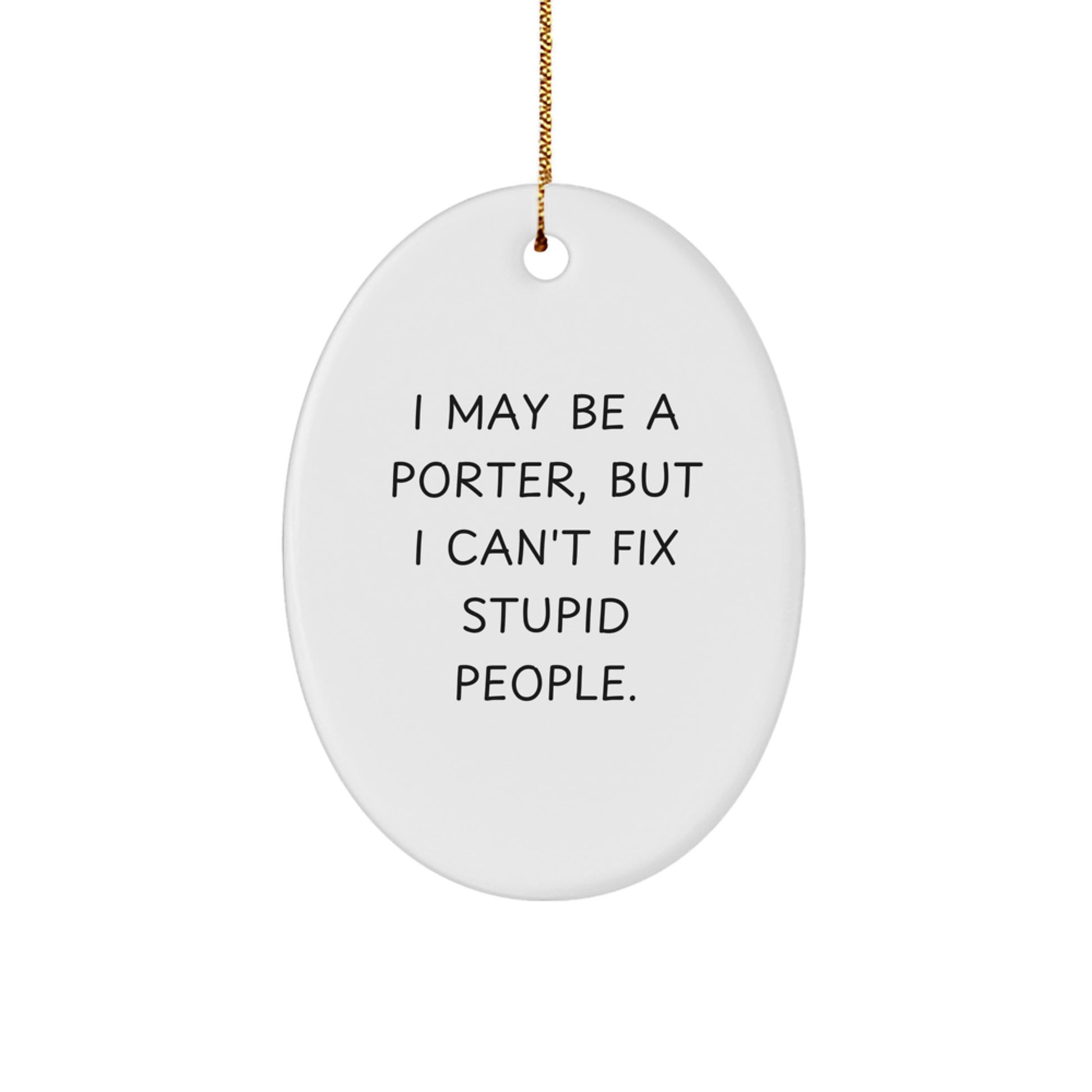 Funny Porter Oval Ornament Gifts from Family for Porter Men - I May Be A Porter, But I Can't Fix Stupid People. Christmas Unique Gifts - Image 1