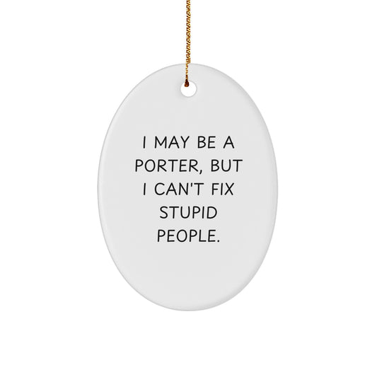 Funny Porter Oval Ornament Gifts from Family for Porter Men - I May Be A Porter, But I Can't Fix Stupid People. Christmas Unique Gifts - Image 1