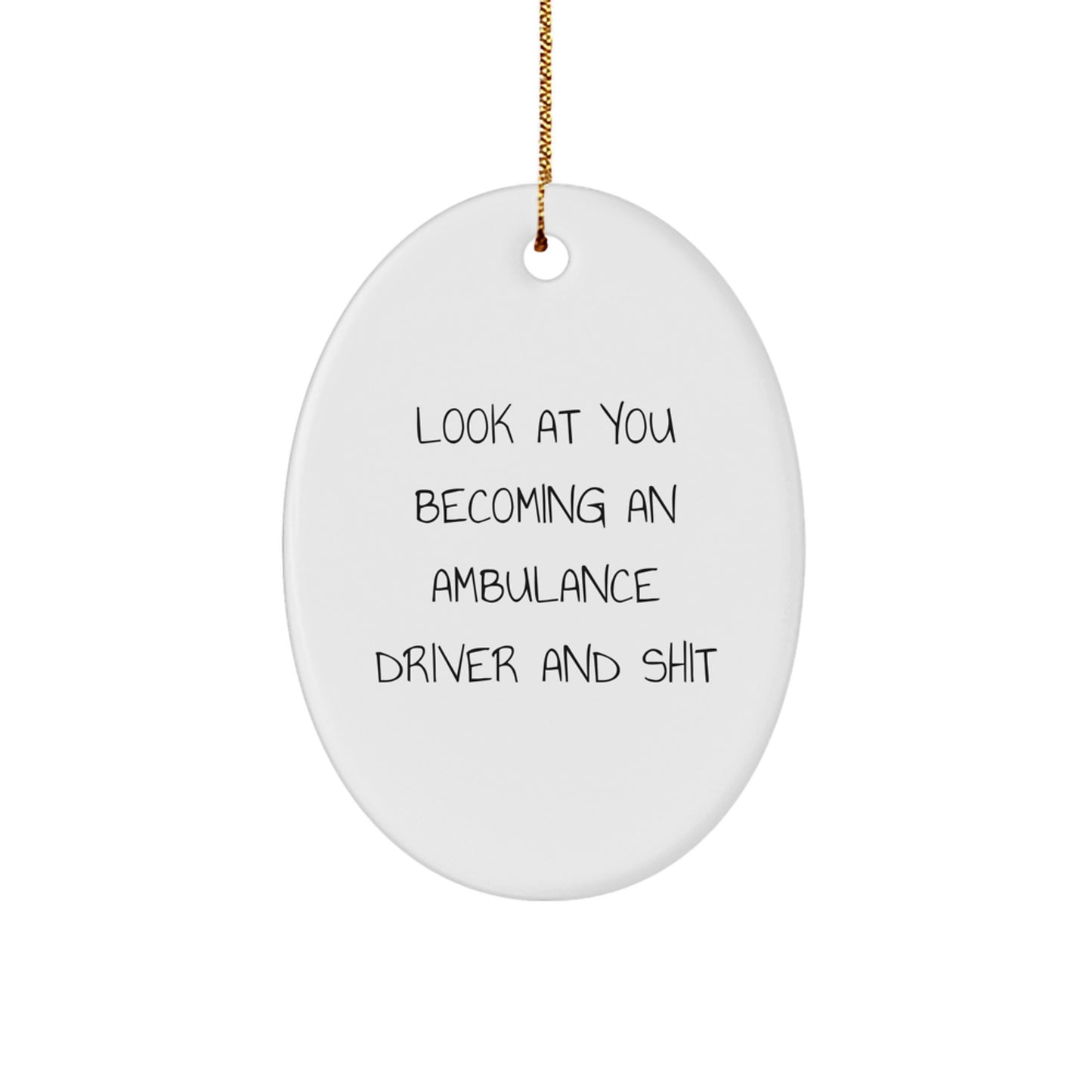 Funny Ambulance Driver Gifts for Ambulance Driver - Oval Ornament with 'Look At You Becoming An Ambulance Driver And Shit' - Image 1