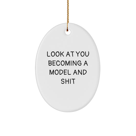 Funny Model Oval Ornament Gifts from Friends for Men, Unique Christmas Unique Gifts, Look At You Becoming A Model And Shit, Oval Shaped Model Decorations - Image 1