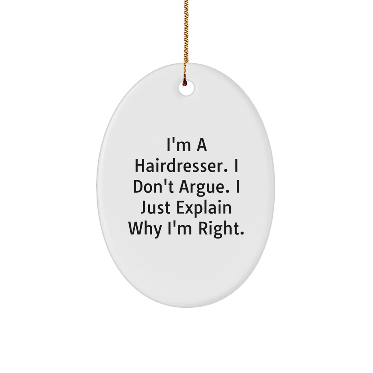 Funny Hairdresser Gifts from Men, Unique Christmas Ornament, Oval Shape, I'm A Hairdresser. I Don't Argue. I Just Explain Why I'm Right. - Image 1