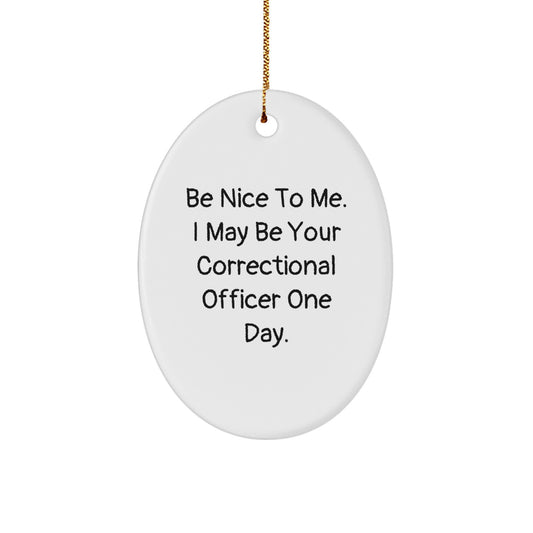 Funny Correctional Officer Gifts for Men - 'Be Nice To Me' Oval Ornament, Unique Christmas Memorable Presents for Coworkers, Friends, and Family - Image 1