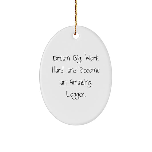 Gifts from Friends and Family for Logger - 'Dream Big, Work Hard, And Become An Amazing Logger.' Oval Ornament for Christmas - Image 1