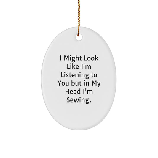 Sewing Oval Ornament Funny Gift from Friends for Sewing Enthusiasts - I Might Look Like I'm Listening To You But In My Head I'm Sewing. - Unique Christmas Decorations for Sewing Lovers - Image 1