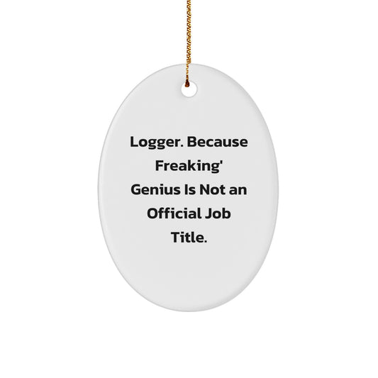 Funny Logger Gifts for Him, Oval Ornament with Inspirational Quote 'Logger. Because Freaking' genius Is Not An Official Job Title.', Christmas Unique Gifts from Friends - Image 1