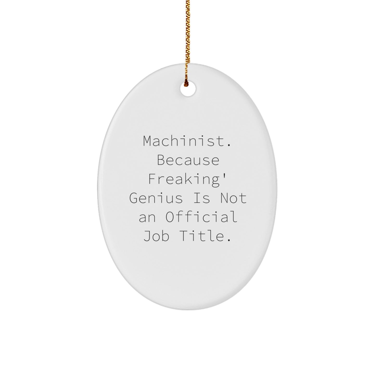 Funny Machinist Gifts for Men, Oval Ornament, 'Machinist. Because Freaking' genius Is Not An Official Job Title.' - Image 1