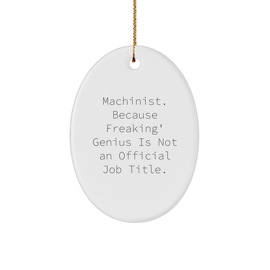 Funny Machinist Gifts for Men, Oval Ornament, 'Machinist. Because Freaking' genius Is Not An Official Job Title.' - Image 1