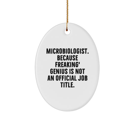 Funny Microbiologist Oval Ornament Gifts from Friends, Unique Christmas Unique Gifts for Microbiologist, 'Microbiologist. Because Freaking' genius Is Not An Official Job Title.' - Image 1