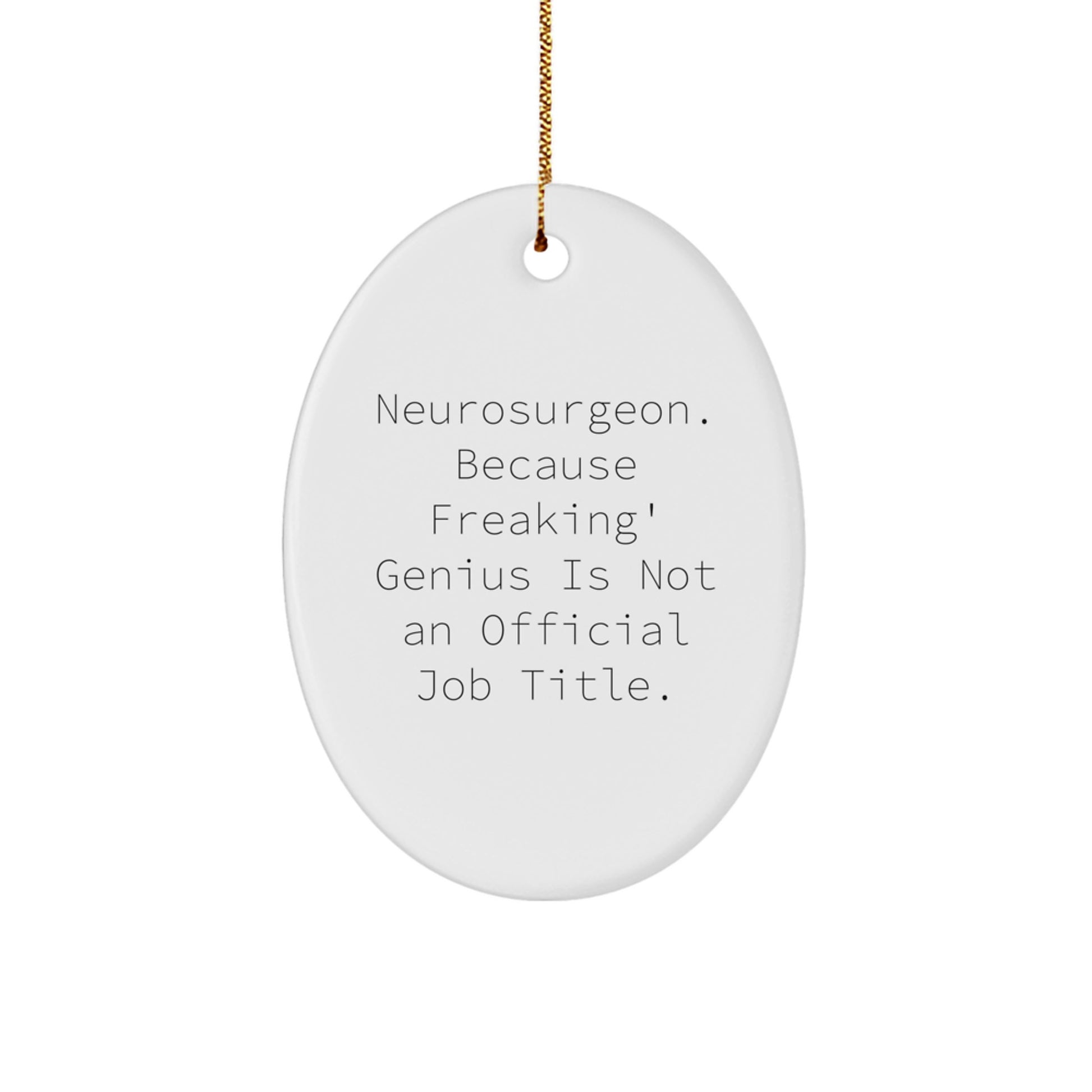 Funny Neurosurgeon Gifts from Men for Christmas Oval Ornament - 'Neurosurgeon. Because Freaking' genius Is Not An Official Job Title.' - Image 1