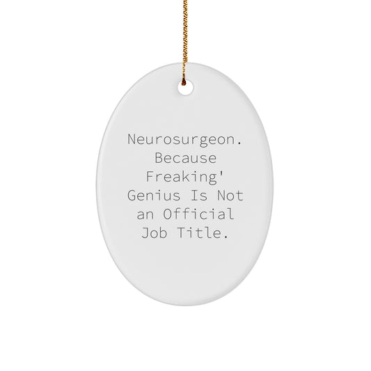 Funny Neurosurgeon Gifts from Men for Christmas Oval Ornament - 'Neurosurgeon. Because Freaking' genius Is Not An Official Job Title.' - Image 1