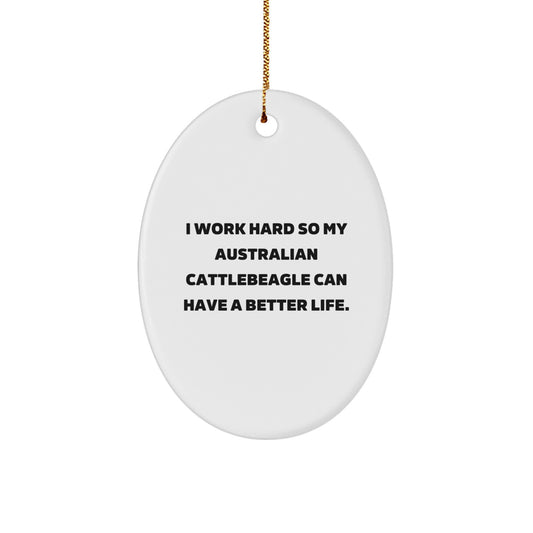 Funny Australian Cattle Dog Lover Gifts from Men to Family - Oval Ornament, I Work Hard So My Australian Cattlebeagle Can Have A Better Life. Christmas Unique Gifts - Image 1