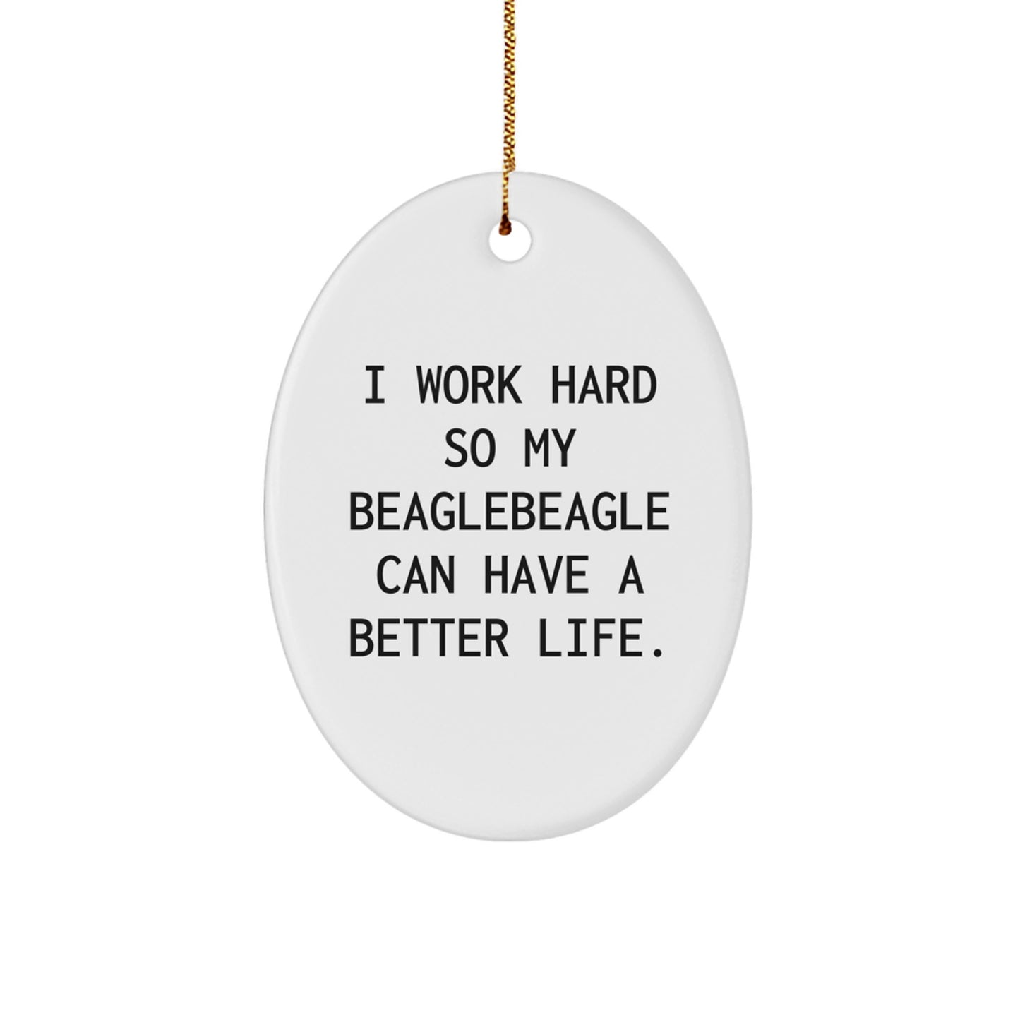 Funny Beagle Dog Gifts from Family, Oval Ornament Christmas Unique Presents for Beagle Lovers with 'I Work Hard So My Beagle Can Have A Better Life. - Image 1
