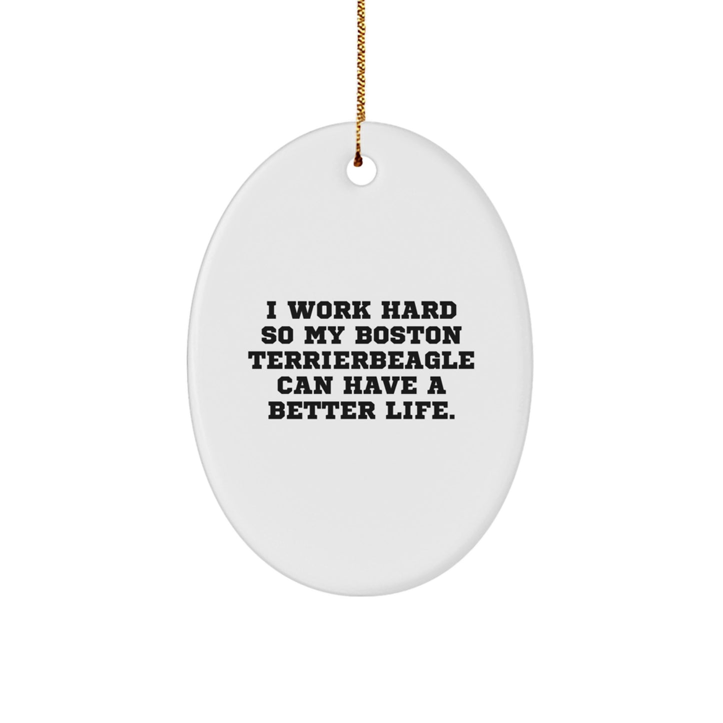 Funny Boston Terrier Dog Christmas Oval Ornament Gifts from Family and Friends to Boston Terrier Dog Lovers, 'I Work Hard So My Boston Terrierbeagle Can Have A Better Life. - Image 1