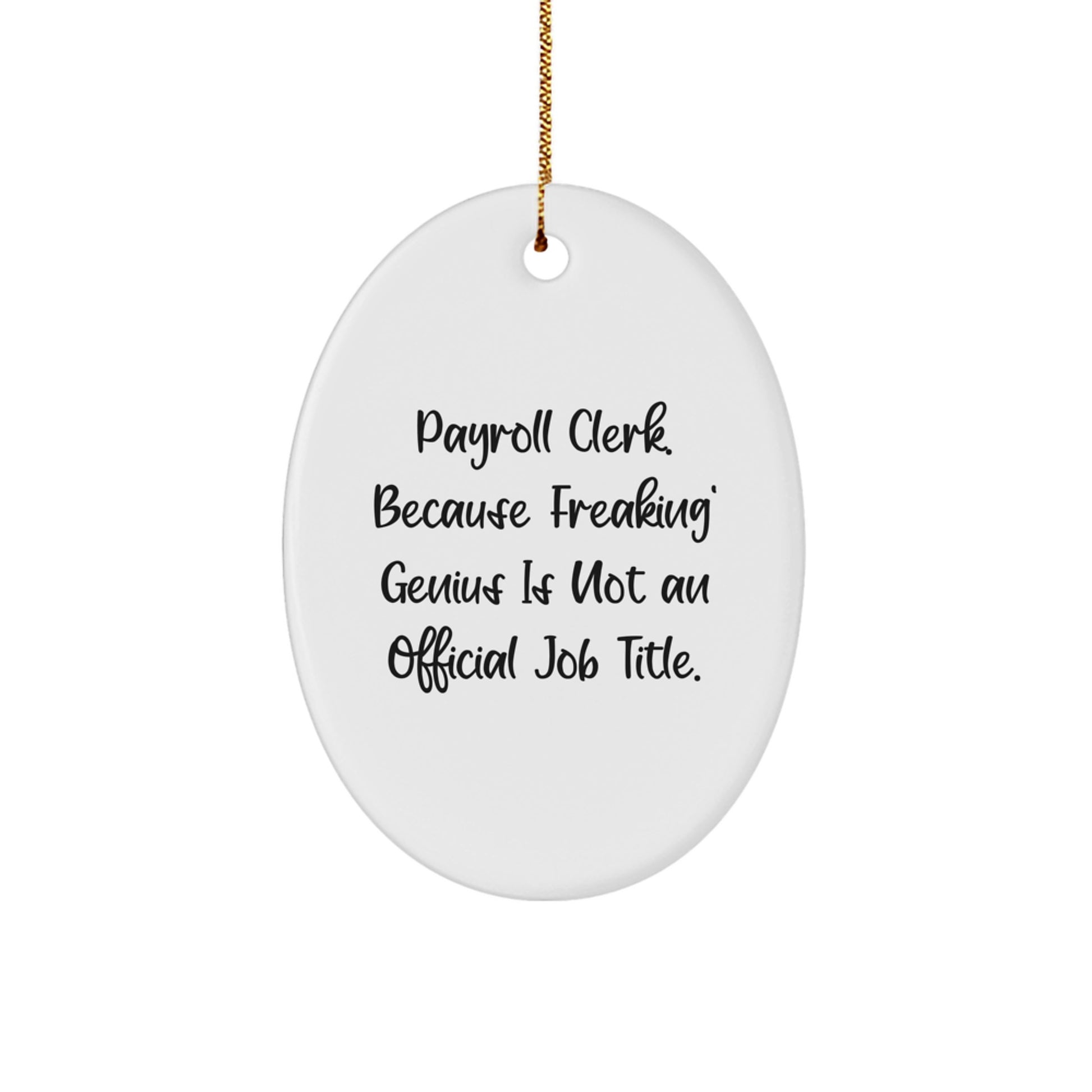 Payroll Clerk Gifts from Friends - Funny Oval Ornament, 'Payroll Clerk. Because Freaking' genius Is Not An Official Job Title.' - Image 1