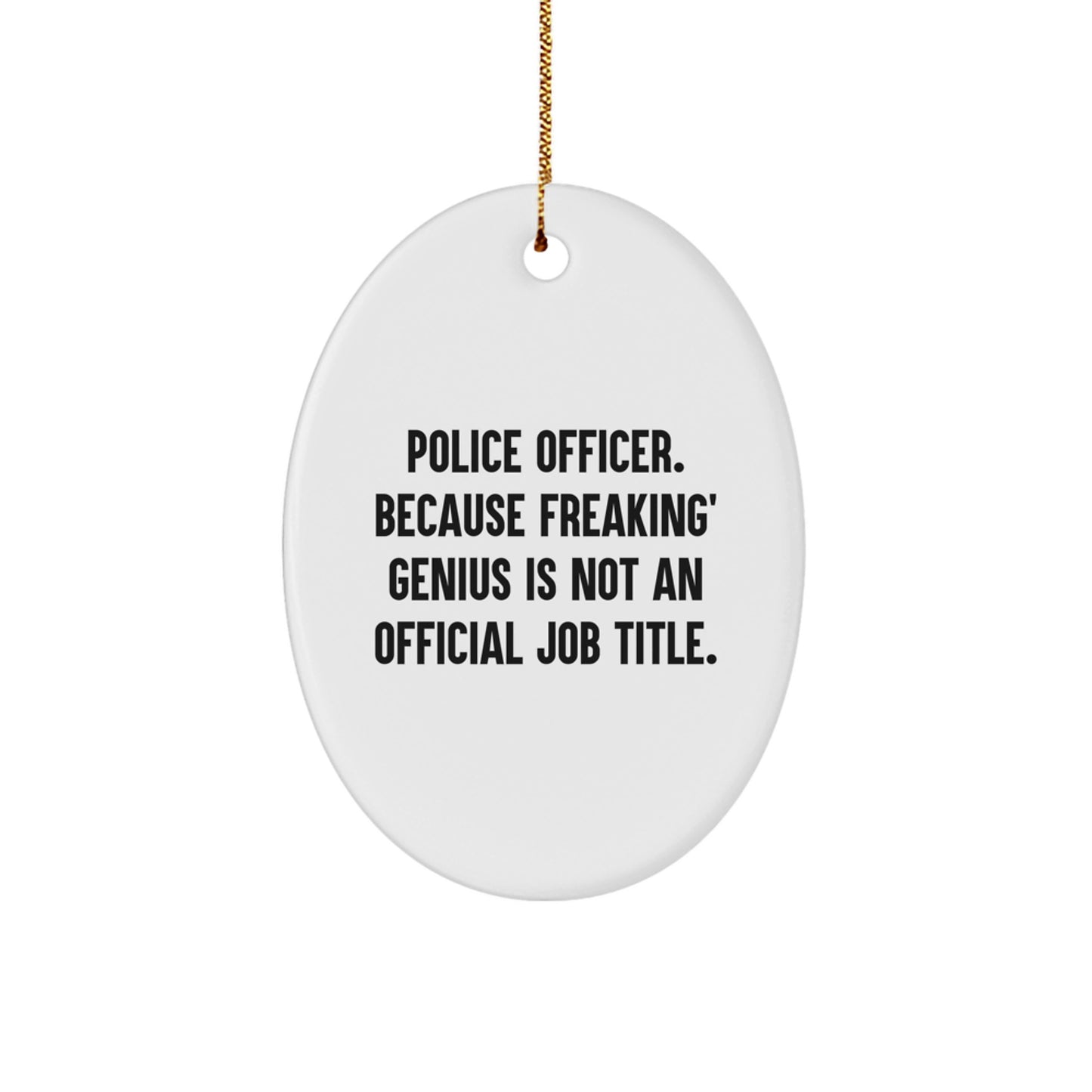 Funny Police Officer Oval Ornament Gifts for Men from Family, Christmas Unique Decorations, 'Police Officer. Because Freaking' genius Is Not An Official Job Title.' - Image 1