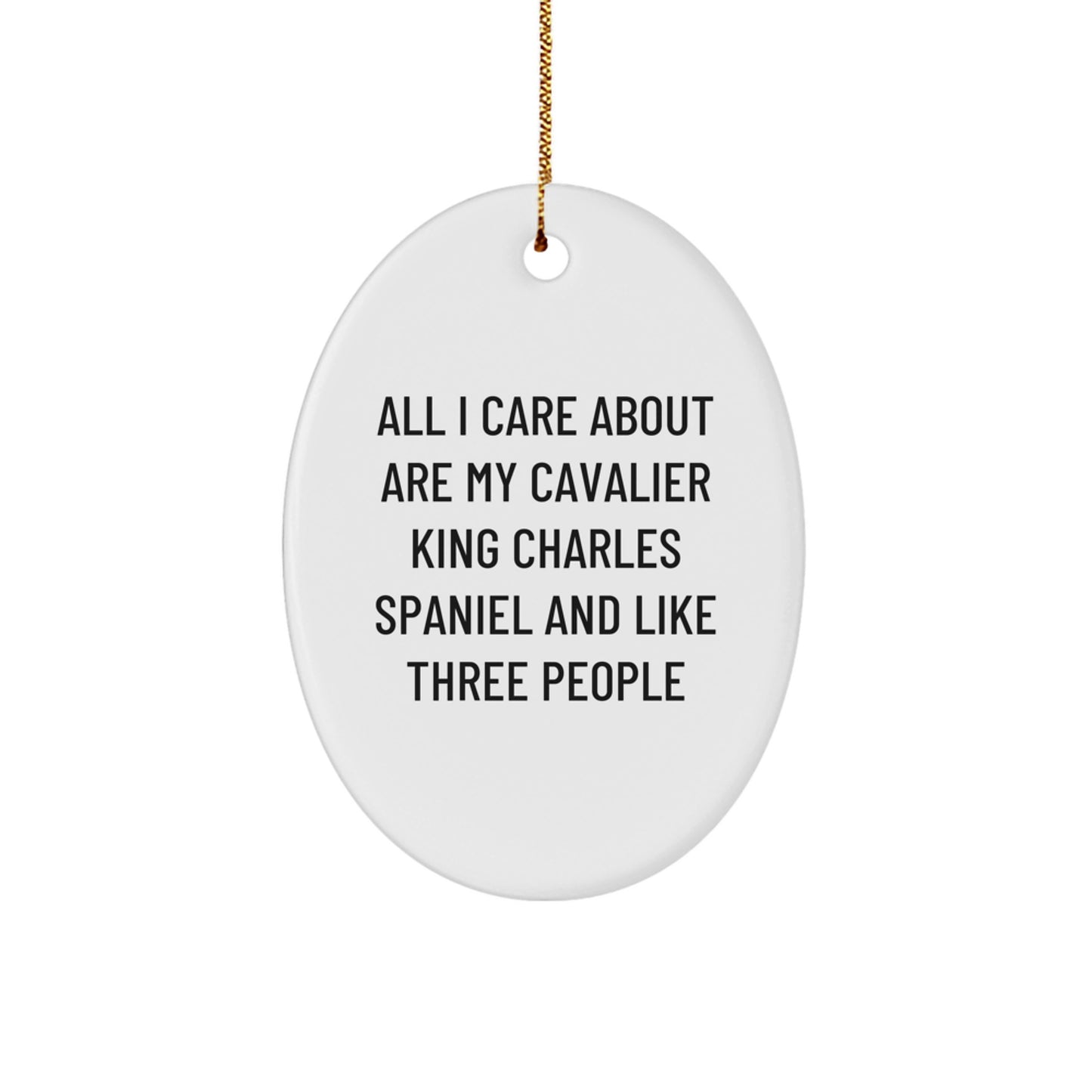 Funny Cavalier King Charles Spaniel Dog Lover Christmas Unique Gifts for Friends, Oval Ornament with Quote All I Care About Are My Cavalier King Charles Spaniel And Like Three People - Image 1
