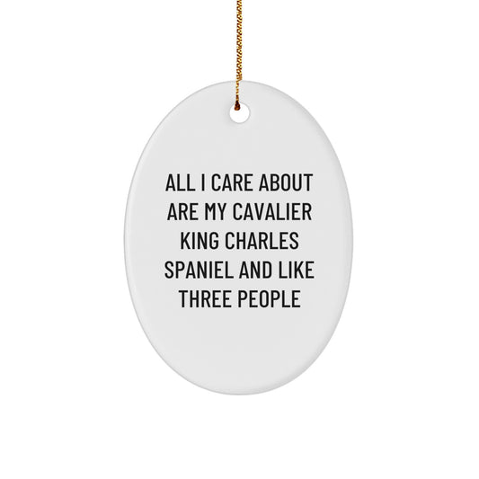 Funny Cavalier King Charles Spaniel Dog Lover Christmas Unique Gifts for Friends, Oval Ornament with Quote All I Care About Are My Cavalier King Charles Spaniel And Like Three People - Image 1