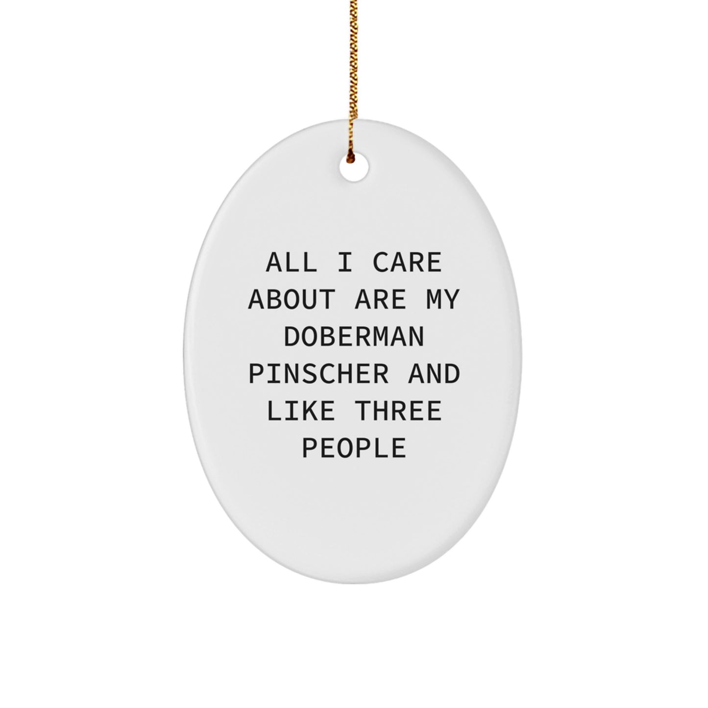 Funny Doberman Pinscher Dog Gifts from Men - Unique Oval Ornament for Christmas - All I Care About Are My Doberman Pinscher And Like Three People - Image 1
