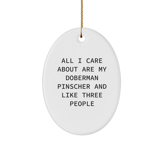 Funny Doberman Pinscher Dog Gifts from Men - Unique Oval Ornament for Christmas - All I Care About Are My Doberman Pinscher And Like Three People - Image 1