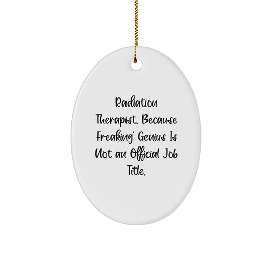 Funny Christmas Unique Gifts for Radiation Therapist Oval Ornament with Quote 'Radiation Therapist Because Freaking genius Is Not An Official Job Title' from Friends - Image 1