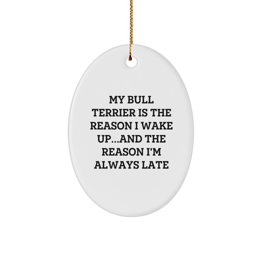 Funny Bull Terrier Dog Christmas Unique Gifts for Men from Friends Oval Ornament, My Bull Terrier Is The Reason I Wake Up...and The Reason I'm Always Late - Image 1