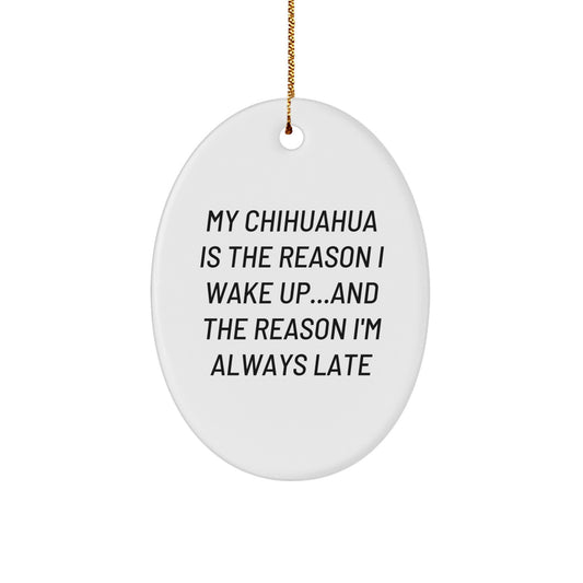 Funny Chihuahua Dog Christmas Unique Gifts from Men to Women Oval Ornament, 'My Chihuahua Is The Reason I Wake Up...and The Reason I'm Always Late' - Image 1