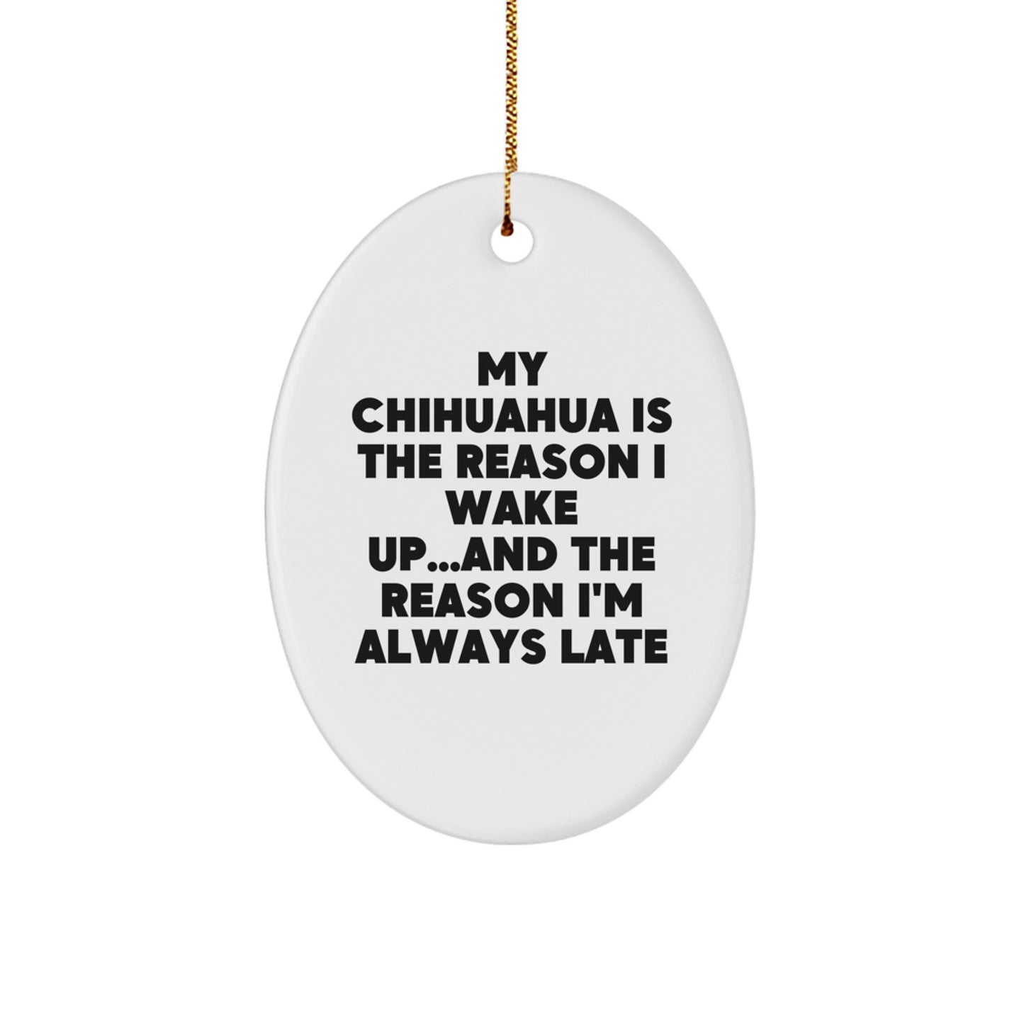 Funny Chihuahua Dog Lover Gifts from Friends for Family - Oval Ornament, 'My Chihuahua Is The Reason I Wake Up...and The Reason I'm Always Late' - Christmas Unique Gifts - Image 1